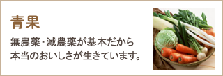 青果　無農薬・減農薬が基本だから本当のおいしさが生きています。